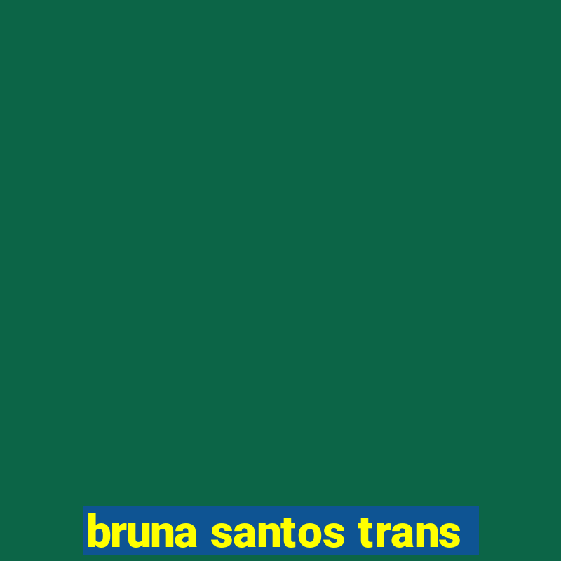 bruna santos trans